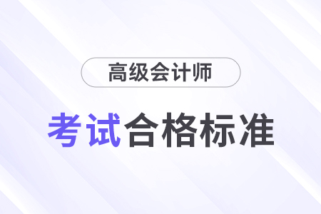 2024年高級(jí)會(huì)計(jì)師考試合格標(biāo)準(zhǔn)公布了嗎？