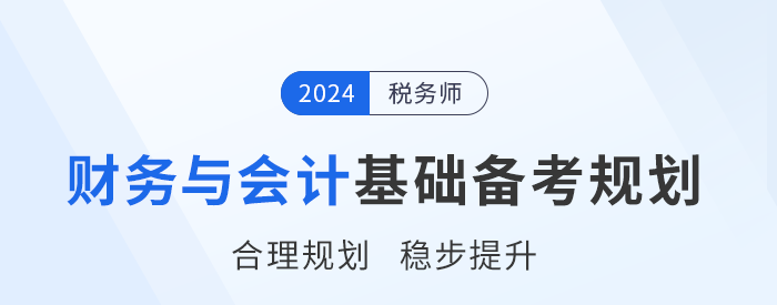2024年稅務(wù)師《財(cái)務(wù)與會(huì)計(jì)》基礎(chǔ)階段學(xué)習(xí)計(jì)劃，請(qǐng)查收！