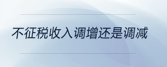 不征稅收入調(diào)增還是調(diào)減