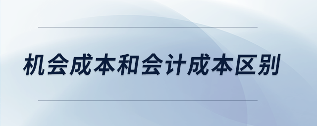 機會成本和會計成本區(qū)別 機會成本和會計成本區(qū)別