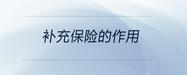 補(bǔ)充保險(xiǎn)的作用 補(bǔ)充保險(xiǎn)的作用