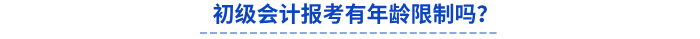 初級(jí)會(huì)計(jì)報(bào)考有年齡限制嗎？