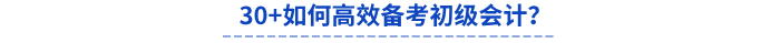 30+如何高效備戰(zhàn)初級(jí)會(huì)計(jì)考試？