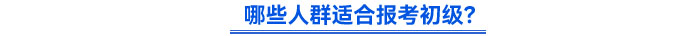 哪些人群適合報(bào)考初級(jí)？