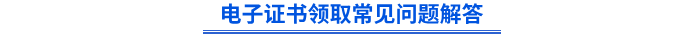 電子證書領(lǐng)取常見問題解答