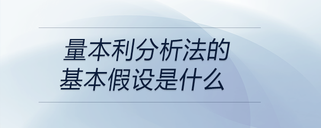 量本利分析法的基本假設(shè)是什么 量本利分析法的基本假設(shè)是什么