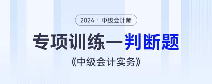 2024年《中級(jí)會(huì)計(jì)實(shí)務(wù)》專項(xiàng)練習(xí)——判斷題