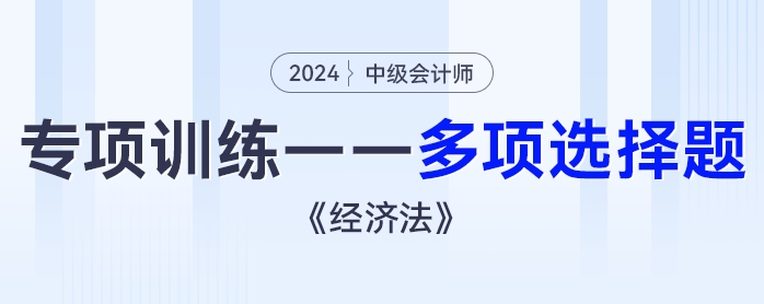 2024年中級(jí)會(huì)計(jì)《經(jīng)濟(jì)法》專項(xiàng)練習(xí)——多項(xiàng)選擇題