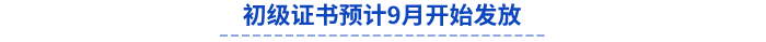 初級(jí)證書(shū)預(yù)計(jì)9月開(kāi)始發(fā)放
