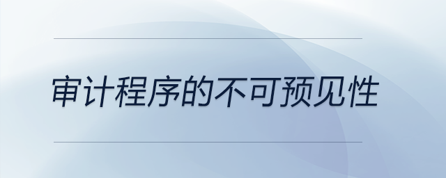 審計(jì)程序的不可預(yù)見性 審計(jì)程序的不可預(yù)見性