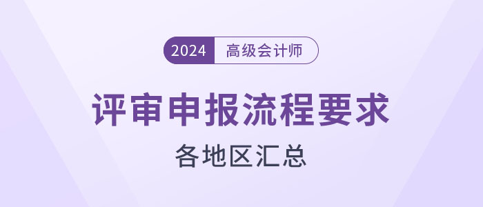 盤點(diǎn)！2024年高級會計(jì)師評審各地區(qū)申報(bào)流程要求