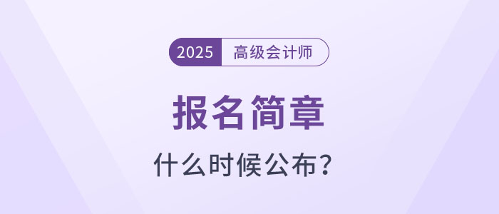 2025年高級(jí)會(huì)計(jì)師考試報(bào)名簡(jiǎn)章什么時(shí)候公布？