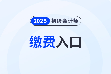 2025年初級(jí)會(huì)計(jì)職稱(chēng)網(wǎng)上報(bào)名繳費(fèi)入口