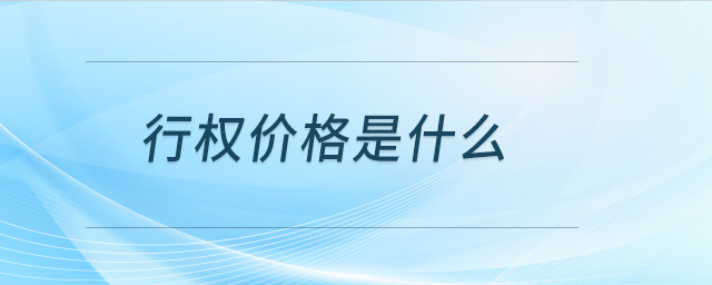 行權(quán)價格是什么 行權(quán)價格是什么
