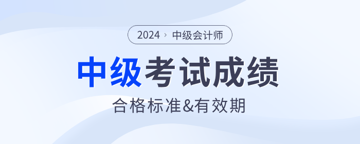 2024年中級會計師考試成績合格標準及成績有效期