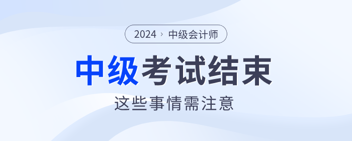 注意！2024年中級會計考試結(jié)束后，這些事情需要做！
