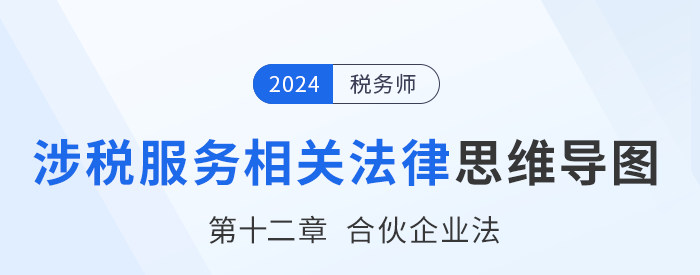 24年稅務(wù)師涉稅服務(wù)相關(guān)法律思維導(dǎo)圖——第十二章合伙企業(yè)法 24年稅務(wù)師涉稅服務(wù)相關(guān)法律思維導(dǎo)圖——第十二章合伙企業(yè)法