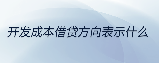 開發(fā)成本借貸方向表示什么 開發(fā)成本借貸方向表示什么