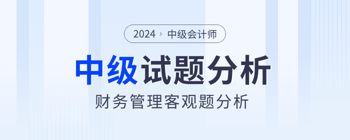 2024年中級(jí)會(huì)計(jì)財(cái)務(wù)管理客觀題考試難度如何？試題分析速看