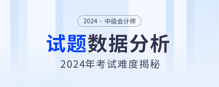 考題數(shù)據(jù)分析！揭秘2024年中級(jí)會(huì)計(jì)職稱考試難度