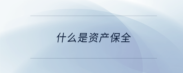 什么是資產(chǎn)保全 什么是資產(chǎn)保全