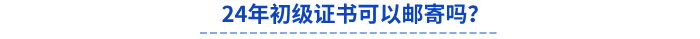 24年初級(jí)證書(shū)可以郵寄嗎？