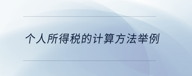 個(gè)人所得稅的計(jì)算方法舉例 個(gè)人所得稅的計(jì)算方法舉例