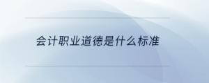 會計職業(yè)道德是什么標(biāo)準(zhǔn)