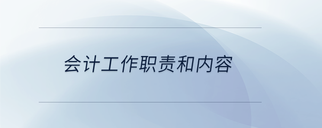 會(huì)計(jì)工作職責(zé)和內(nèi)容 會(huì)計(jì)工作職責(zé)和內(nèi)容
