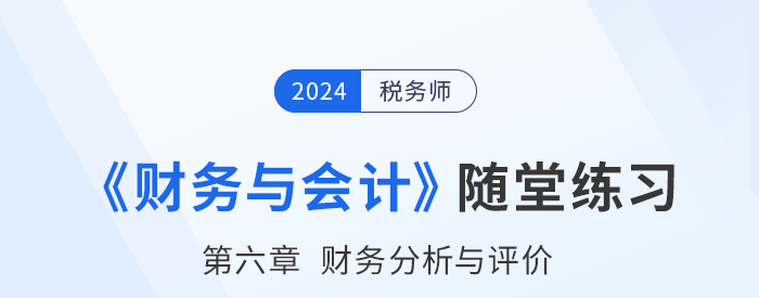 24年稅務師財務與會計隨堂練習:第六章財務分析與評價 24年稅務師財務與會計隨堂練習:第六章財務分析與評價