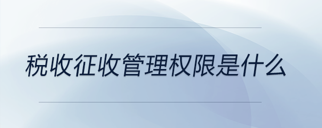 稅收征收管理權限是什么