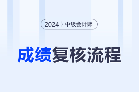 2024年中級會計(jì)師成績查詢復(fù)核流程