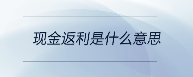 現(xiàn)金返利是什么意思 現(xiàn)金返利是什么意思