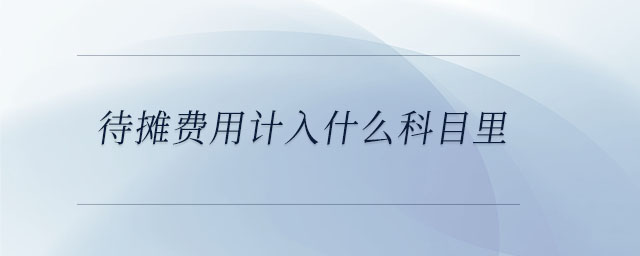 待攤費(fèi)用計(jì)入什么科目里