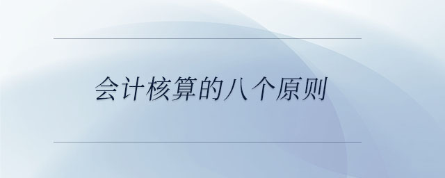會計核算的八個原則 會計核算的八個原則