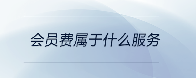 會(huì)員費(fèi)屬于什么服務(wù) 會(huì)員費(fèi)屬于什么服務(wù)