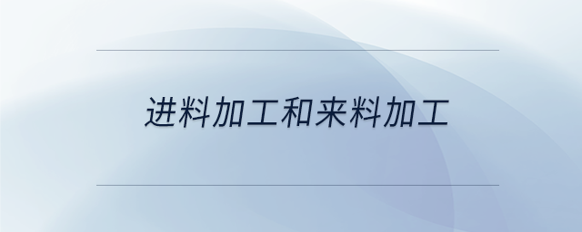 進(jìn)料加工和來料加工 進(jìn)料加工和來料加工