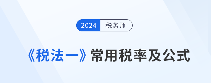 2024年稅務(wù)師《稅法一》科目常用稅率及公式匯總，建議收藏！
