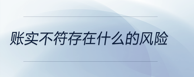 賬實不符存在什么的風險 賬實不符存在什么的風險