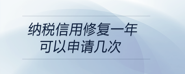 納稅信用修復(fù)一年可以申請(qǐng)幾次 納稅信用修復(fù)一年可以申請(qǐng)幾次