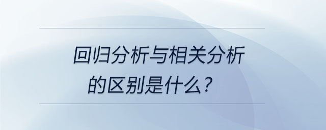 回歸分析與相關(guān)分析的區(qū)別是什么？