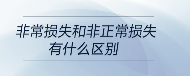 非常損失和非正常損失有什么區(qū)別 非常損失和非正常損失有什么區(qū)別