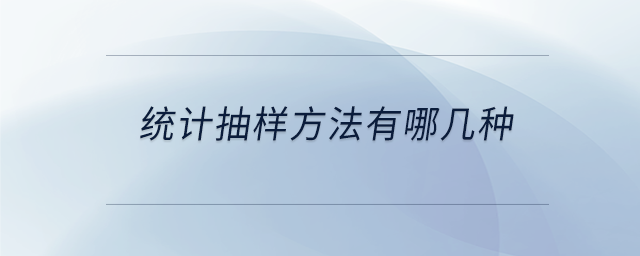 統(tǒng)計(jì)抽樣方法有哪幾種 統(tǒng)計(jì)抽樣方法有哪幾種