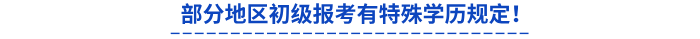 部分地區(qū)初級報考有特殊學歷規(guī)定！