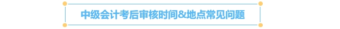 中級(jí)會(huì)計(jì)考后審核時(shí)間常見問題