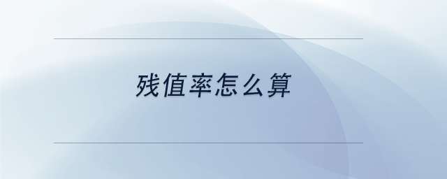 中級會計(jì)殘值率怎么算 中級會計(jì)殘值率怎么算