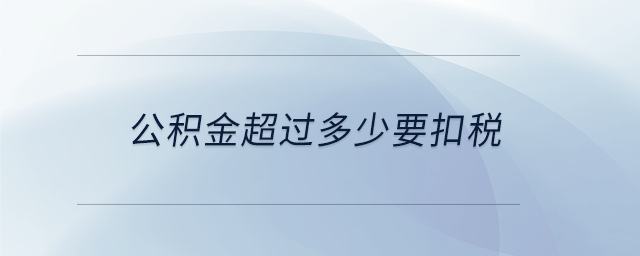 公積金超過多少要扣稅 公積金超過多少要扣稅