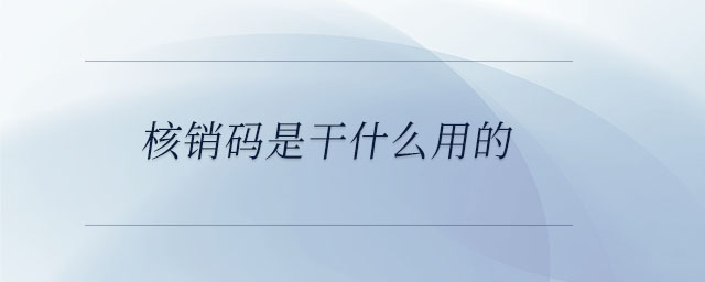 核銷碼是干什么用的 核銷碼是干什么用的
