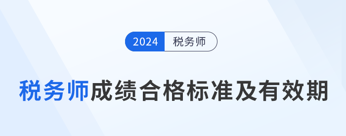 2024年稅務(wù)師考試成績(jī)合格標(biāo)準(zhǔn)及通過(guò)期限解讀