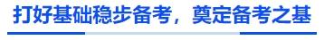 中級會計打好基礎(chǔ)穩(wěn)步備考，奠定備考之基